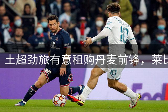 土超劲旅有意租购丹麦前锋，莱比锡倾向直接卖断