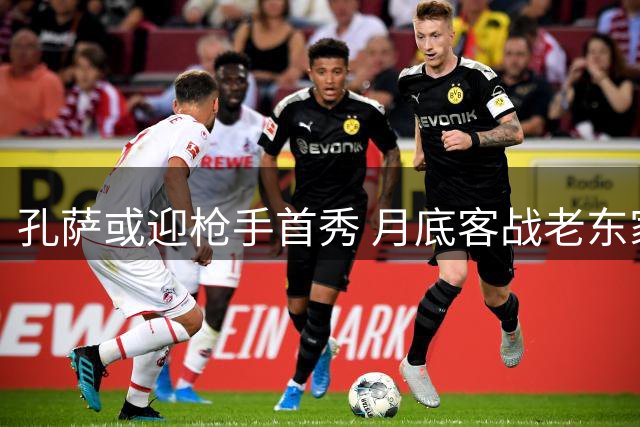孔萨或迎枪手首秀 月底客战老东家维拉